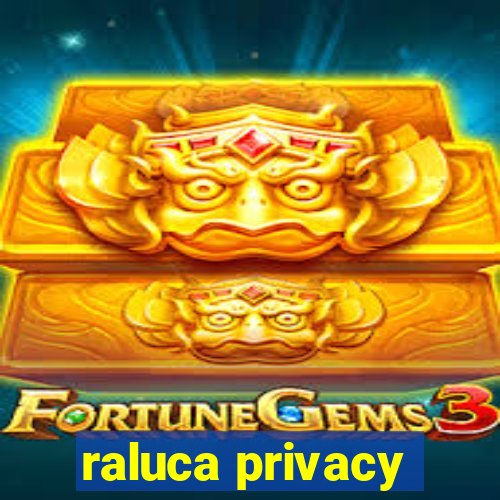 raluca privacy